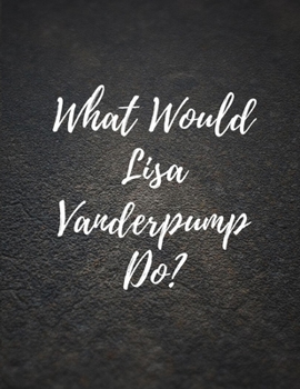 Paperback What Would Lisa Vanderpump Do?: Large Notebook/Diary/Journal for Writing 120 Pages, 8.5 x 11 size, Lisa Vanderpump Gift Book