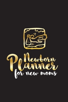 Newborn Planner For New Moms: 6x9" Pregnancy and Newborn Health Record Keeper, Birth And Baby - Log Book, Organizer, Journal (Mom and Baby Planner)