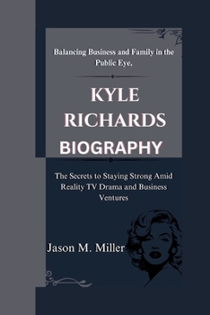 Paperback Kyle Richards: Balancing Business and Family in the Public Eye, The Secrets to Staying Strong Amid Reality TV Drama and Business Vent Book