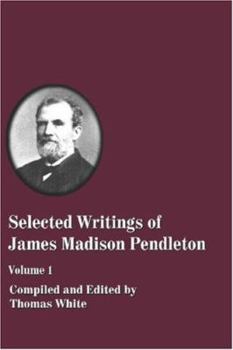 Paperback Selected Writings of James Madison Pendleton - Vol. 1 Book