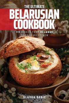 Paperback The Ultimate Belarusian Cookbook: 111 Dishes From Belarus To Cook Right Now Book