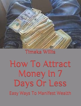 How To Attract Money In 7 Days Or Less: Easy Ways To Manifest Wealth