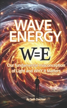Paperback Wave Energy: Our Fundamental Misconception of Light and WHY it Matters Book