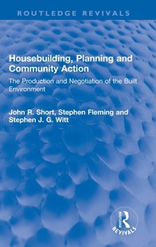 Housebuilding, Planning and Community Action: The Production and Negotiation of the Built Environment