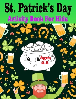 St Patrick's Day Activity Book for Kids Ages 2-5: Super Fun Saint Paddy's Day Activities For Hours of Play! Spy, Mazes, Word Search, Connect The Dots & Much More