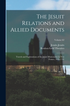 Paperback The Jesuit Relations and Allied Documents: Travels and Explorations of the Jesuit Missionaries in New France, 1610-1791; Volume 62 Book