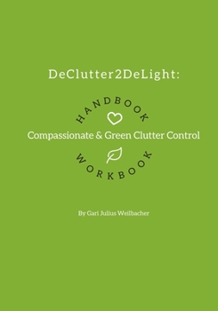 Paperback DeClutter2DeLight Handbook + Workbook: Compassionate + Green Clutter Control Book