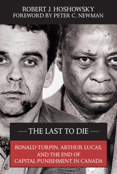 Paperback The Last to Die: Ronald Turpin, Arthur Lucas, and the End of Capital Punishment in Canada Book