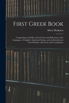 Paperback First Greek Book: Comprising an Outline of the Forms and Inflections of the Language, a Complete Analytical Syntax, and an Introductory Book