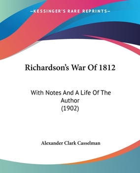 Paperback Richardson's War Of 1812: With Notes And A Life Of The Author (1902) Book