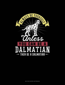 Paperback Always Be Yourself Unless You Can Be A Dalmatian Then Be A Dalmatian: Mi Zi Ge Paper Notebook Book