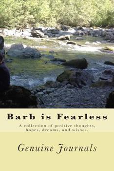 Barb Is Fearless: A Collection of Positive Thoughts, Hopes, Dreams, and Wishes.