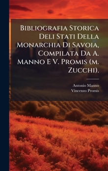 Hardcover Bibliografia Storica Deli Stati Della Monarchia Di Savoia, Compilata Da A. Manno E V. Promis (m. Zucchi). [Italian] Book