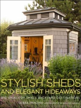 Hardcover Stylish Sheds and Elegant Hideaways: Big Ideas for Small Backyard Destinations Book