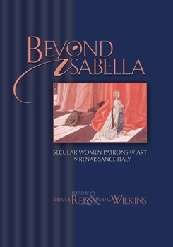 Beyond Isabella: Secular Women Patrons of Art in Renaissance Italy (Sixteenth Century Essays & Studies, 54) - Book #54 of the Sixteenth Century Essays & Studies