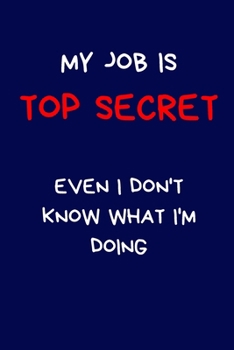 Paperback My Job Is Top Secret Even I Don't Know What I'm Doing: Secret Santa Gifts For Coworkers Novelty Christmas Gifts for Colleagues Funny Naughty Rude Gag Book