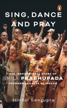 Hardcover Sing, Dance and Pray: The Inspirational Story of Srila Prabhupada Founder-Acharya of Iskcon Book