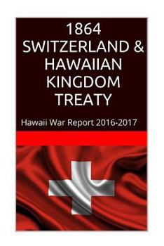 Paperback 1864 SWITZERLAND & The HAWAIIAN KINGDOM TREATY: Hawaii War Report 2016-2017 Book