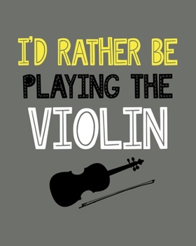 Paperback I'd Rather Be Playing the Violin: Violin Gift for People Who Love to Play the Violin - Funny Saying on Cover for Musicians - Blank Lined Journal or No Book