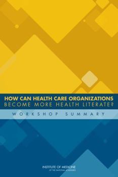 How Can Health Care Organizations Become More Health Literate?: Workshop Summary