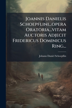 Paperback Joannis Danielis Schoepflini...opera Oratoria...vitam Auctoris Adjecit Fridericus Dominicus Ring... [Latin] Book