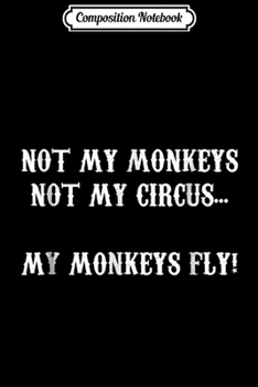 Composition Notebook: Not My Monkeys Not My Circus...My Monkeys Fly  Journal/Notebook Blank Lined Ruled 6x9 100 Pages