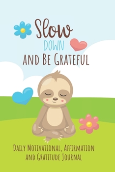 Paperback Slow Down and Be Grateful: Sloth Lover's Daily Motivational, Affirmation and Gratitude Journal Book