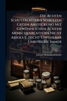 Die Achten Schutzblattern Schutzen Gegen Ansteckung Mit Gewohnlichen Achten Menschenblattern Nicht Absolut, Nicht Unfehlbar Und Nicht Immer
