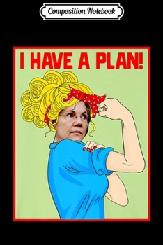 Paperback Composition Notebook: Elizabeth Warren I Have A Plan Slogan 2020 Feminist Fun Gift Premium Journal/Notebook Blank Lined Ruled 6x9 100 Pages Book