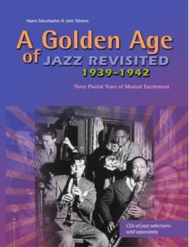 Paperback A Golden Age of Jazz Revisited 1939-1942: Three Pivotal Years of Musical Excitement When Jazz Was World's Popular Music Book