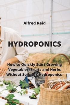 Paperback Hydroponics: How to Quickly Start Growing Vegetables, Fruits and Herbs Without Soil- DIY Hydroponics Book