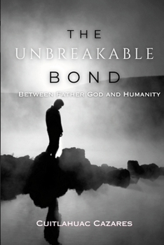 Paperback The Unbreakable Bond: Between Father God and Humanity Book