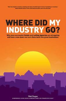 Paperback Where did my industry go?: Why once successful Estate and Letting Agencies are struggling and how a new dawn can turn them back into great busine Book