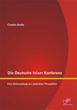 Paperback Die Deutsche Islam Konferenz: Eine Untersuchung aus mediativer Perspektive [German] Book