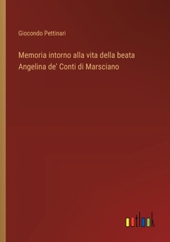 Memoria intorno alla vita della beata Angelina de' Conti di Marsciano (Italian Edition)