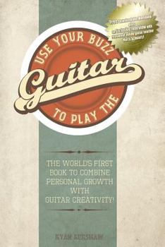 Paperback Use Your Buzz to Play the Guitar: The World's First Book to Combine Personal Growth with Guitar Creativity Book