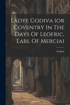 Paperback Ladye Godiva (or Coventry In The Days Of Leofric, Earl Of Mercia) Book