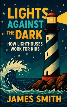 Lights Against the Dark: How Lighthouses Work for Kids