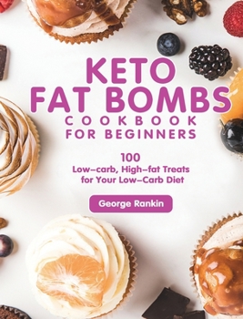 Hardcover Keto Fat Bombs Cookbook For Beginners: 100 Low-carb, High-fat Treats for Your Low-Carb Diet Book