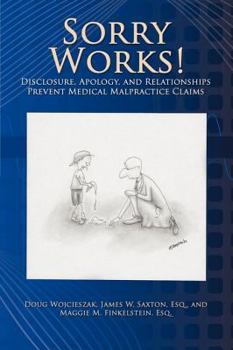 Sorry Works!: Disclosure, Apology, and Relationships Prevent Medical Malpractice Claims