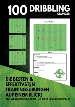 100 Übungen Dribbling: Die besten und effektivsten Übungen für dein perfektes Fußballtraining... (German Edition)