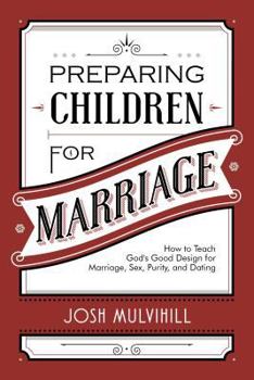 Paperback Preparing Children for Marriage: How to Teach God's Good Design for Marriage, Sex, Purity, and Dating Book