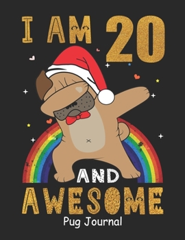 I Am 20 And Awesome Pug Journal: Lined Journal Notebook For Girls Who Are 20 Years Old, 20th Birthday Gift, Funny Rainbow Pug Birthday Gift Notebook - Happy 20th Birthday - Christmas Special!