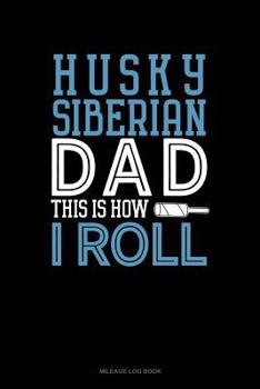 Paperback Siberian Husky Dad This Is How I Roll: Mileage Log Book