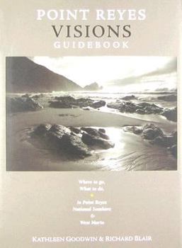Point Reyes Visions Guidebook: Where to Go, What to Do in Point Reyes National Seashore & It's Environs