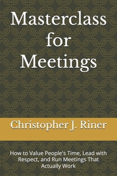 Paperback Masterclass for Meetings: How to Value People's Time, Lead with Respect, and Run Meetings That Actually Work Book