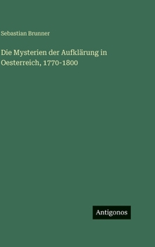 Die Mysterien der Aufklärung in Oesterreich, 1770-1800
