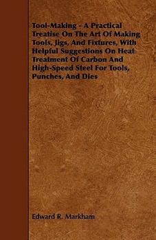 Paperback Tool-Making - A Practical Treatise on the Art of Making Tools, Jigs, and Fixtures, with Helpful Suggestions on Heat Treatment of Carbon and High-Speed Book