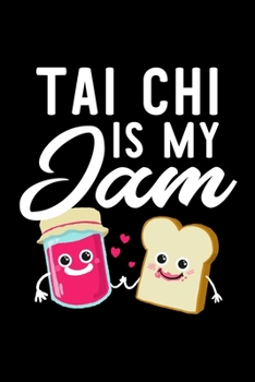 Tai Chi Is My Jam: Funny Notebook for Tai Chi Fan | Great Christmas & Birthday Gift Idea for Tai Chi Fan | Tai Chi Journal | 100 pages 6x9 inches