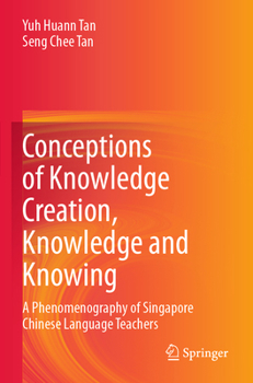 Paperback Conceptions of Knowledge Creation, Knowledge and Knowing: A Phenomenography of Singapore Chinese Language Teachers Book